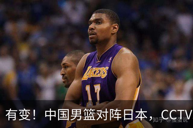 有变！中国男篮对阵日本，CCTV5放弃直播，三大真实原因藏玄机？