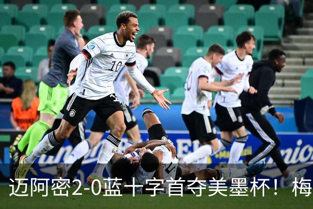 迈阿密2-0蓝十字首夺美墨杯！梅西传射迎百球里程碑＆生涯第48冠